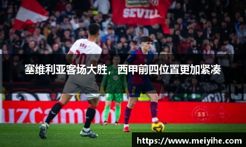 塞维利亚客场大胜，西甲前四位置更加紧凑