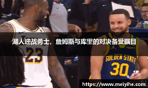 湖人迎战勇士，詹姆斯与库里的对决备受瞩目