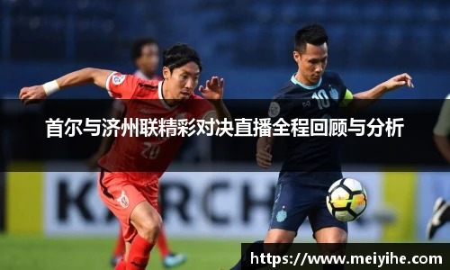 首尔与济州联精彩对决直播全程回顾与分析
