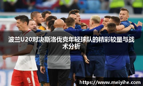 波兰U20对决斯洛伐克年轻球队的精彩较量与战术分析