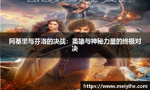 阿基里与芬洛的决战：英雄与神秘力量的终极对决